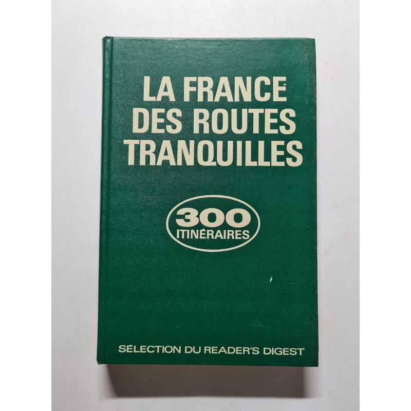 La France des Routes Tranquilles 300 itinéraires touristiques