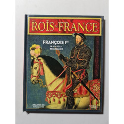 Les Rois de France: FRANCOIS IER LE ROI DE LA RENAISSANCE