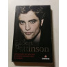 Robert Pattinson: La biographie non autorisée du vampire Edward...