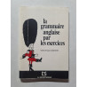 La grammaire anglaise par les exercices