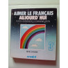 AIMER LE FRANCAIS AUJOURD'HUI - TEXTES - EXPRESSION - COMMUNICATION