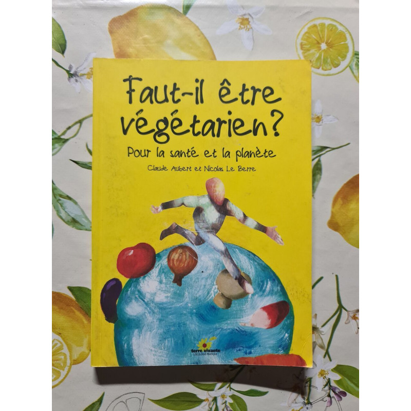 Faut-il être végétarien ? Pour la santé et la planète