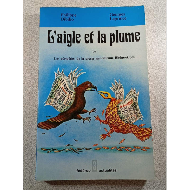 L'aigle et la plume ou Les péripéties de la presse quotidienne...
