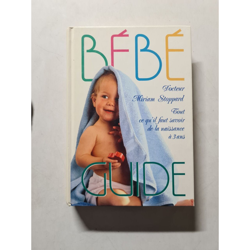 Bébé Guide : Tout ce qu'il faut savoir de la naissance à 3 ans