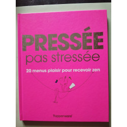 Pressée pas stressée : 20 menus plaisir pour recevoir zen
