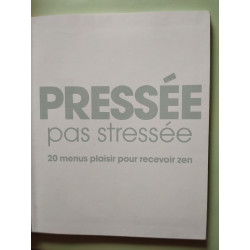 Pressée pas stressée : 20 menus plaisir pour recevoir zen