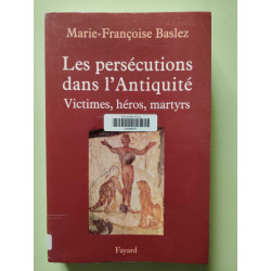 Persécutions dans l'Antiquité: Victimes héros martyrs