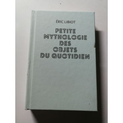Petite mythologie des objets du quotidien
