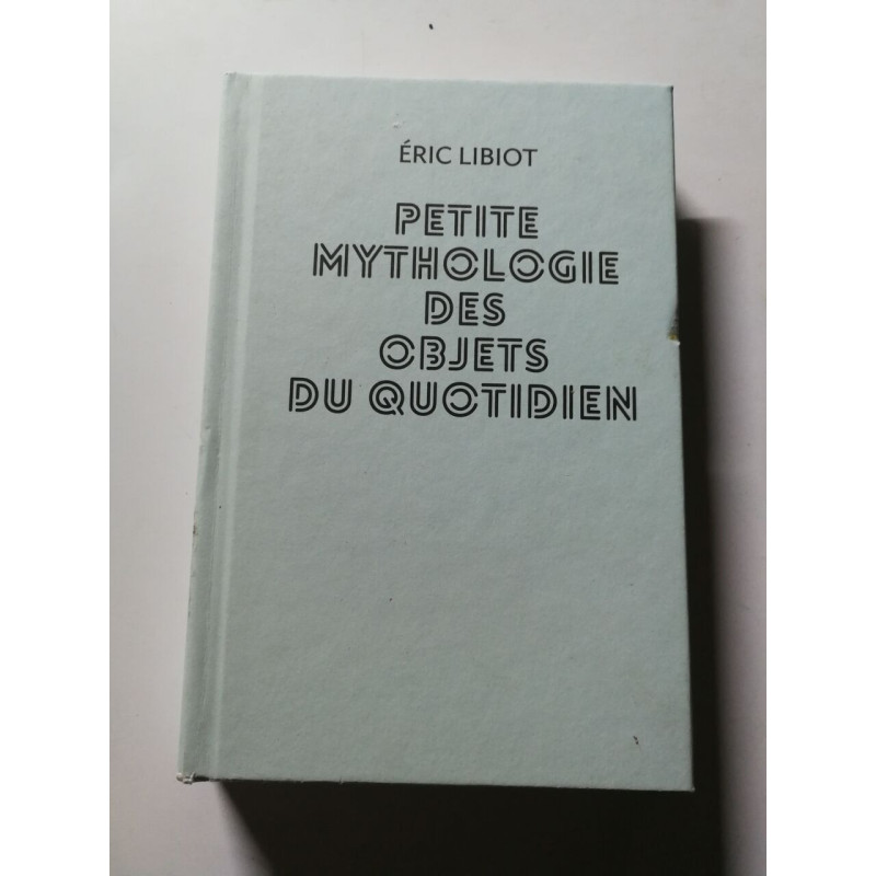 Petite mythologie des objets du quotidien