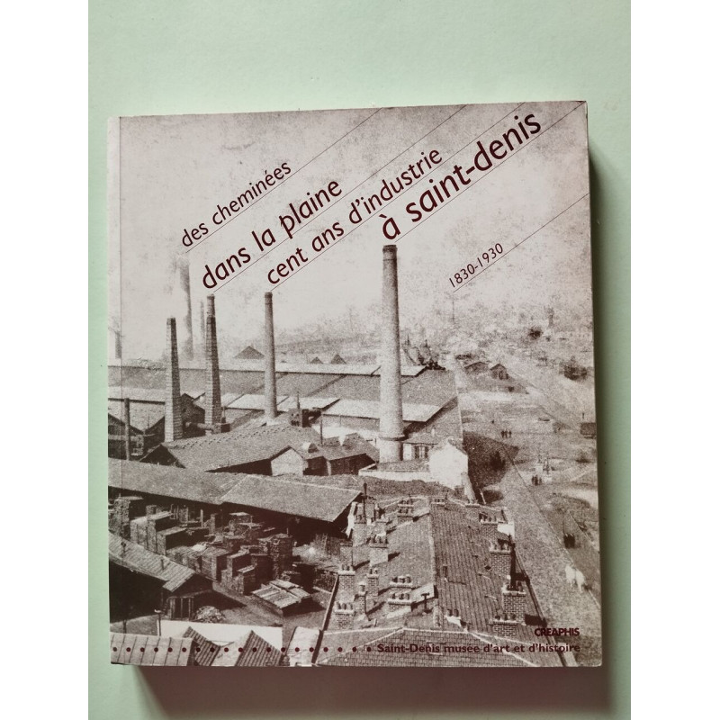 Cheminees Dans La Plaine...: Cent ans d'industrie à Saint-Denis...