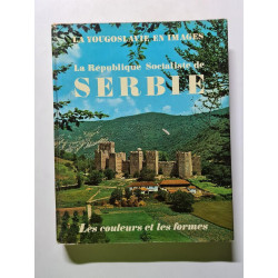 La Yougoslavie en images : La République socialiste de Serbie :...