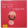 Basic wine le vin entre copains: Tout pour apprendre à choisir à...
