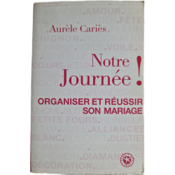 Notre Journée ! Organiser et réussir son mariage