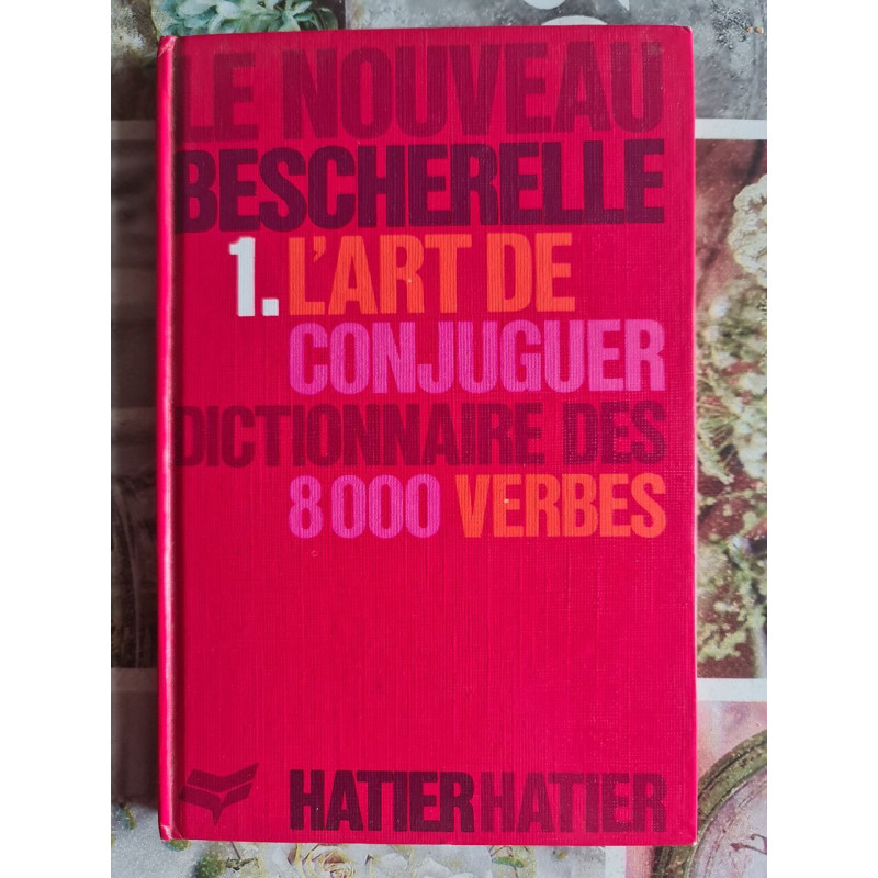 Le nouveau Bescherelle 1. L'art de conjuguer dictionnaire des 8000...