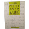 Croire quand on souffre... tout simplement