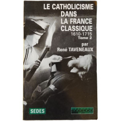 Le Catholicisme dans la France classique 1610-1715 Tome 2