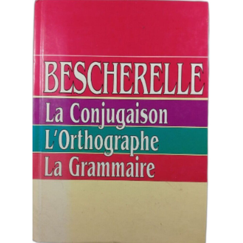 Bescherelle : La Conjugaison L'Orthographe La Grammaire