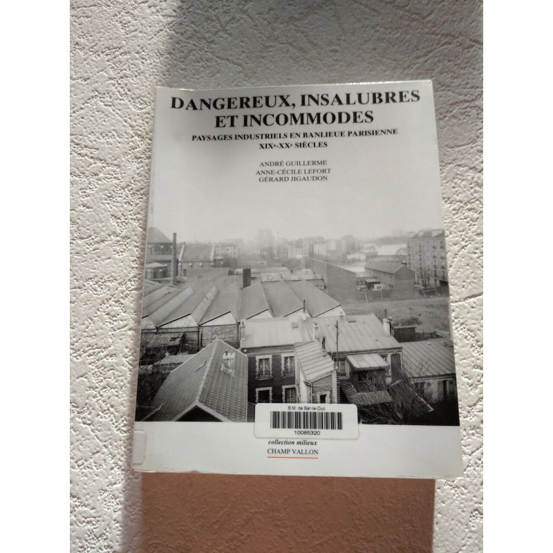 Dangereux insalubres et incommodes : paysages industriels en...